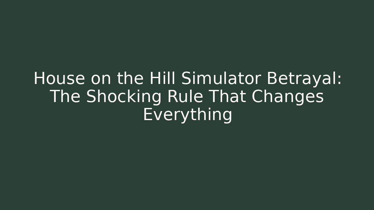 House on the Hill Simulator Betrayal: The Shocking Rule That Changes Everything