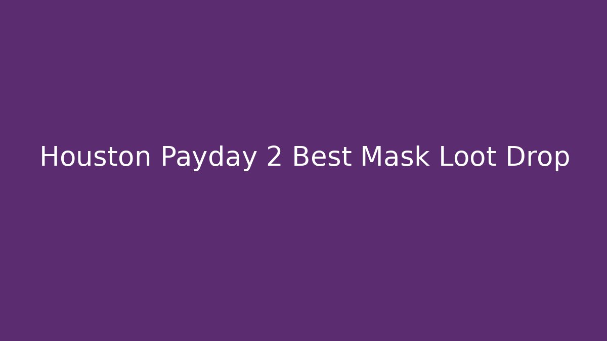 Houston Payday 2 Best Mask Loot Drop - Celivion