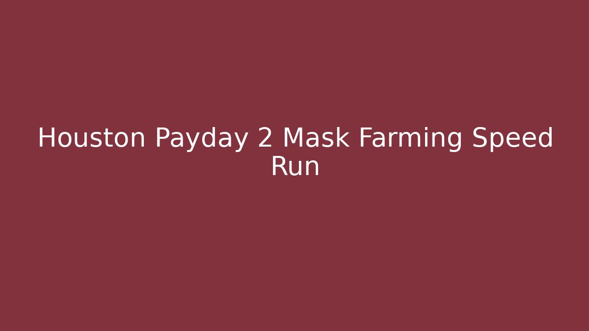 Houston Payday 2 Mask Farming Speed Run