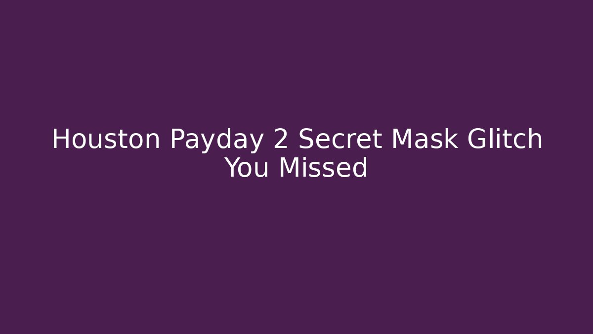 Houston Payday 2 Secret Mask Glitch You Missed