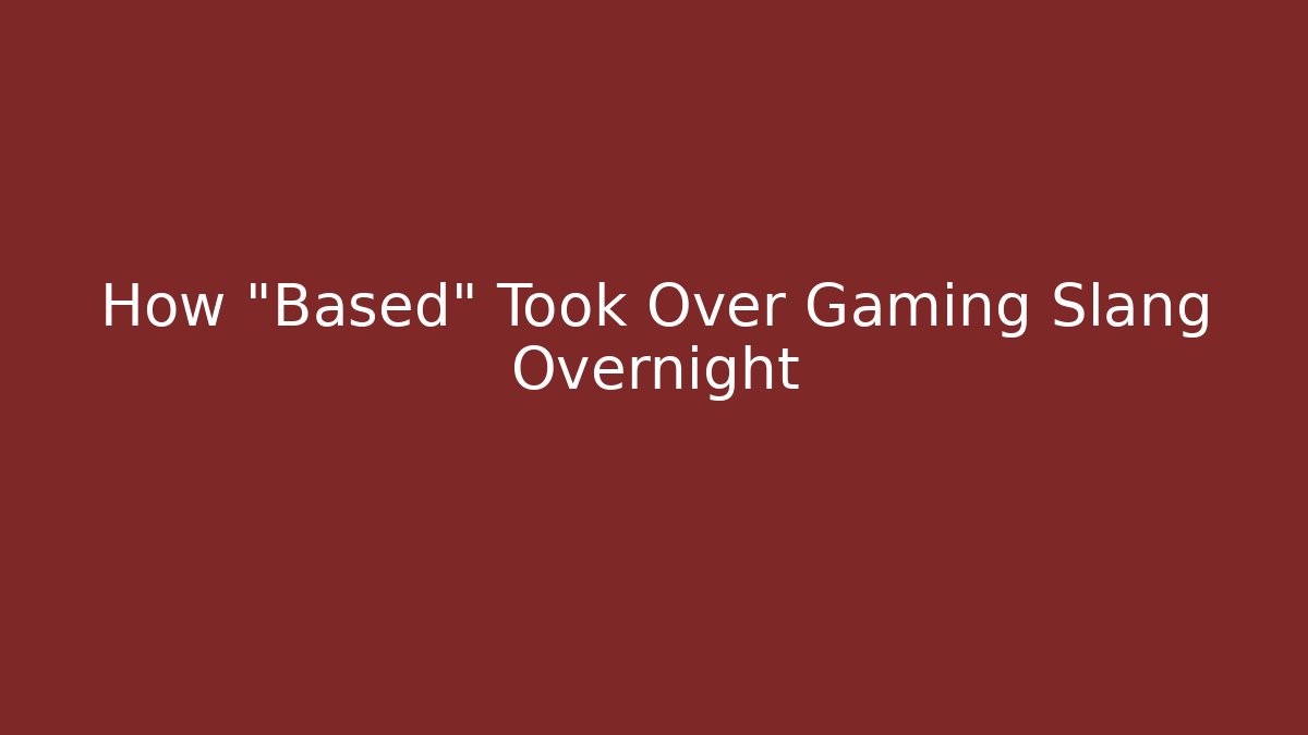 How “Based” Took Over Gaming Slang Overnight - Celivion