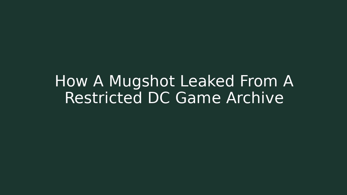 How A Mugshot Leaked From A Restricted DC Game Archive