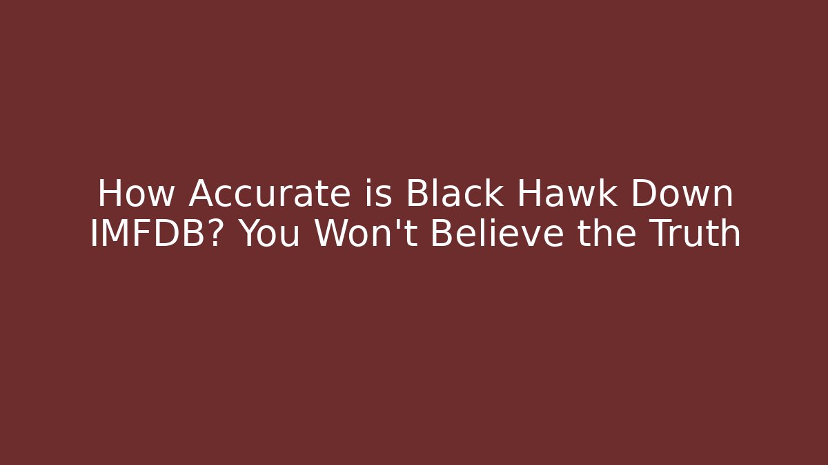 How Accurate is Black Hawk Down IMFDB? You Won't Believe the Truth