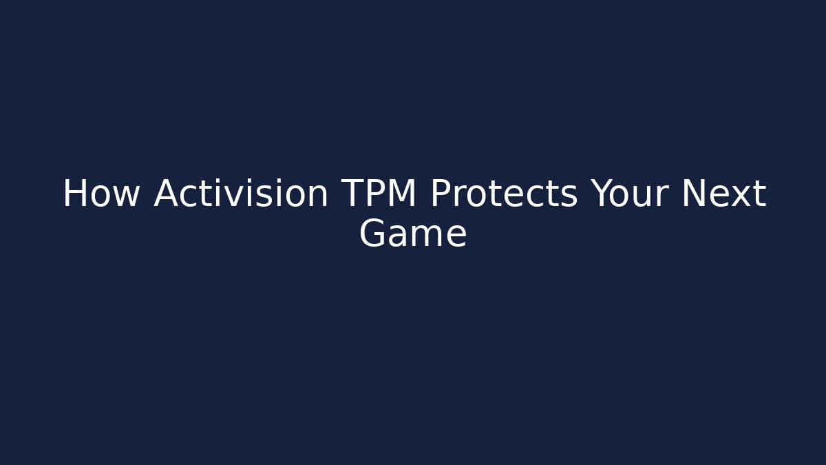 How Activision TPM Protects Your Next Game