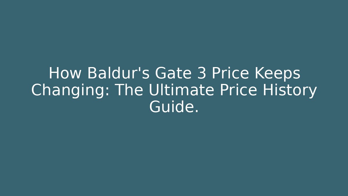 How Baldur's Gate 3 Price Keeps Changing: The Ultimate Price History Guide.