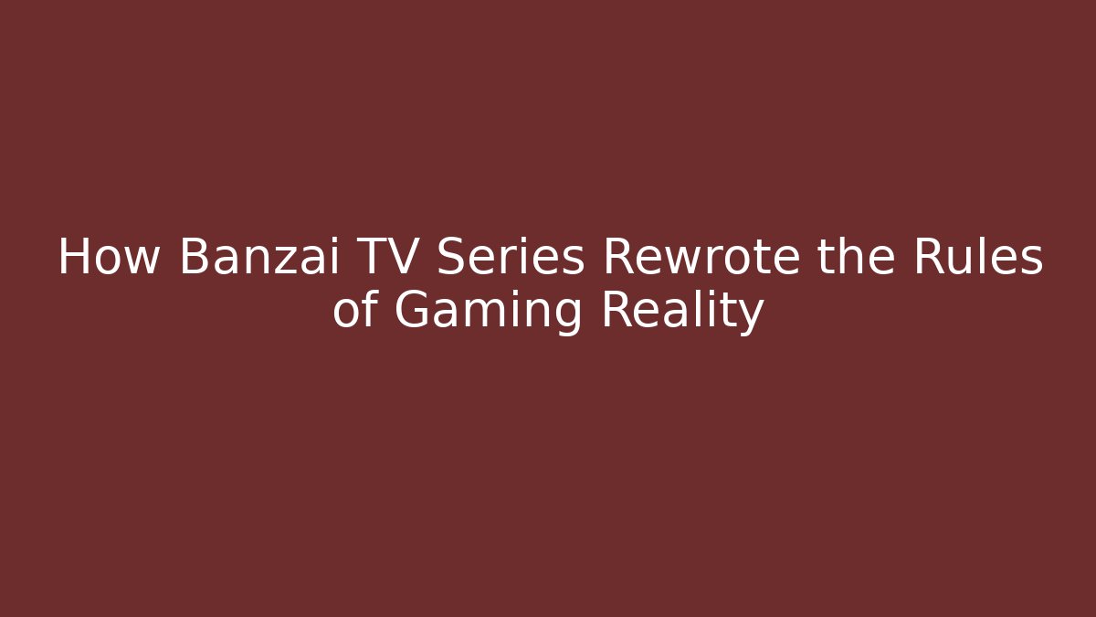 How Banzai TV Series Rewrote the Rules of Gaming Reality