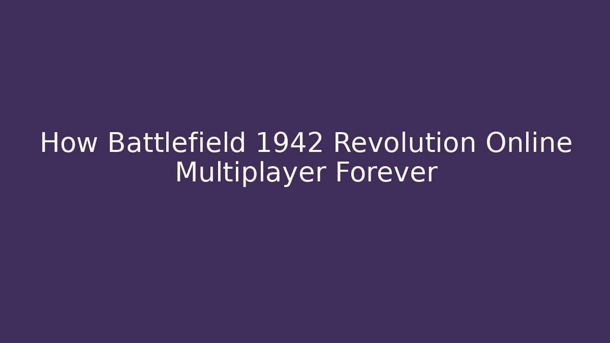 How Battlefield 1942 Revolution Online Multiplayer Forever
