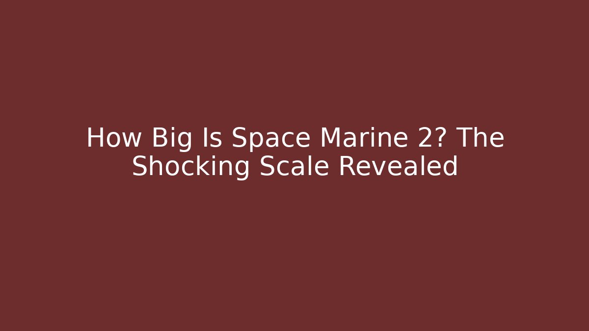 How Big Is Space Marine 2? The Shocking Scale Revealed