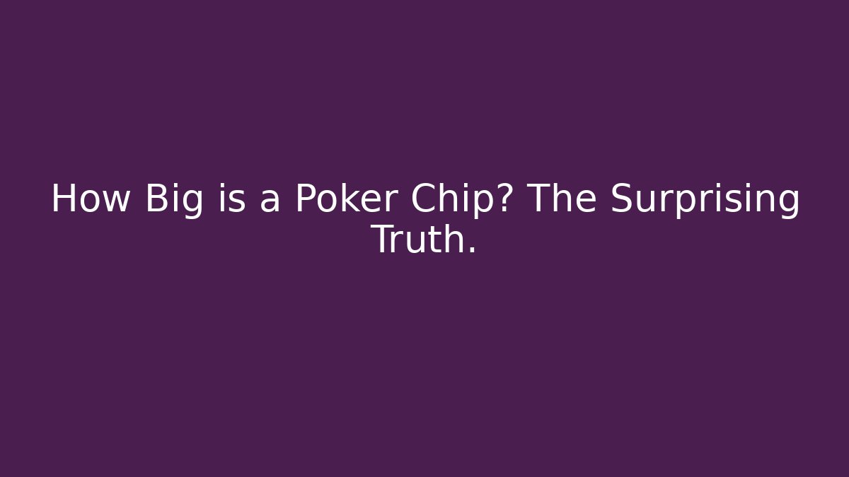 How Big is a Poker Chip? The Surprising Truth.