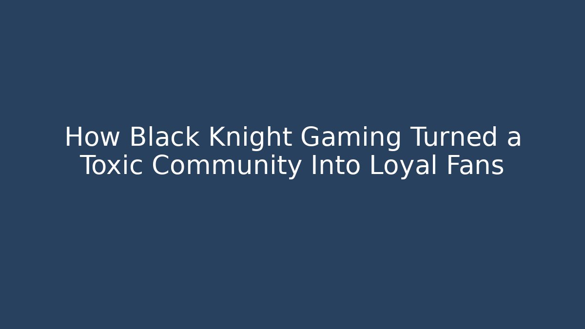 How Black Knight Gaming Turned a Toxic Community Into Loyal Fans