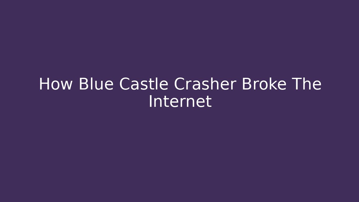 How Blue Castle Crasher Broke The Internet