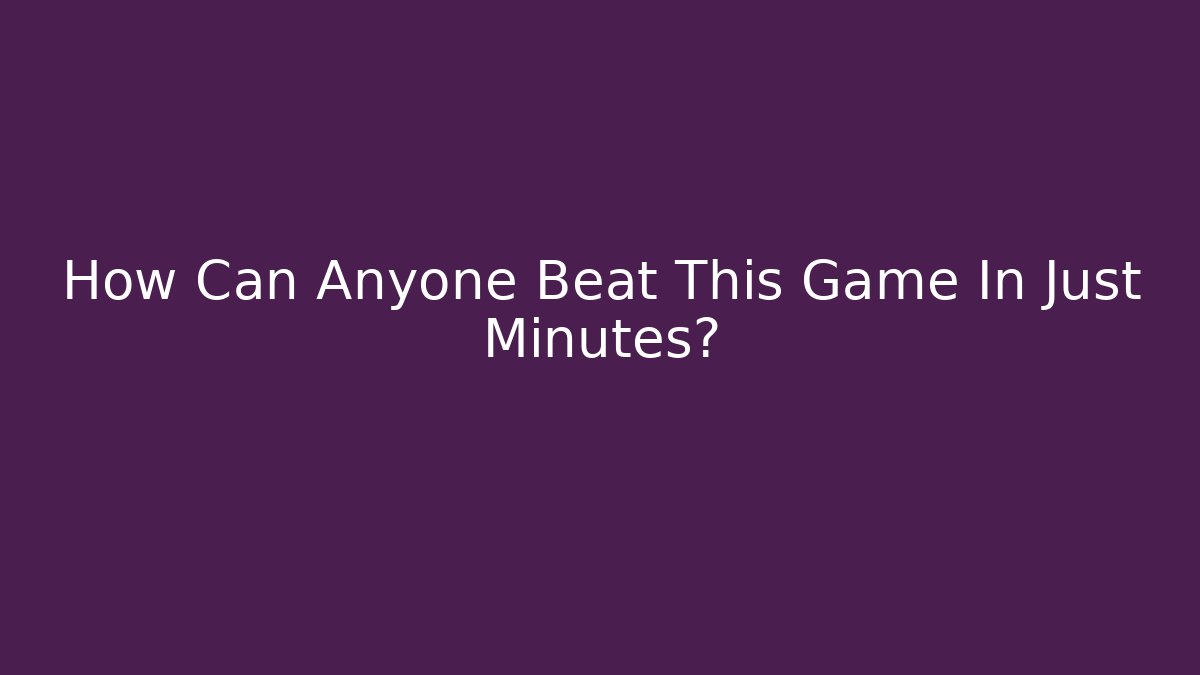 How Can Anyone Beat This Game In Just Minutes?