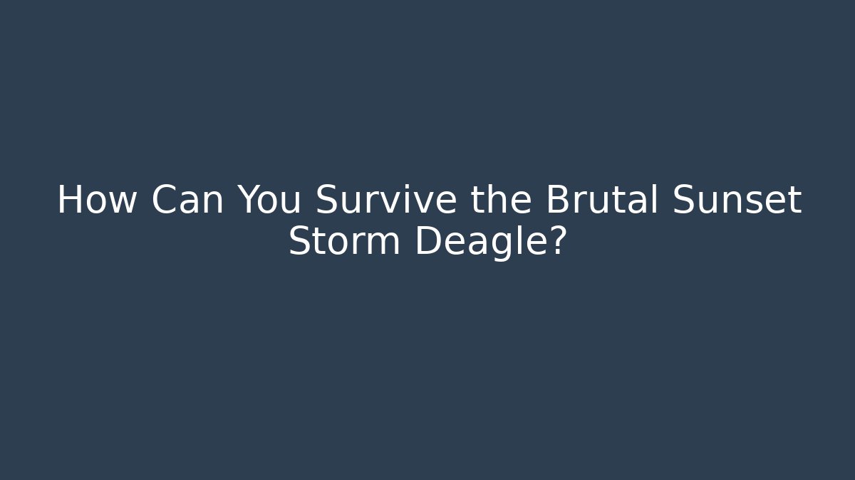 How Can You Survive the Brutal Sunset Storm Deagle? - Celivion