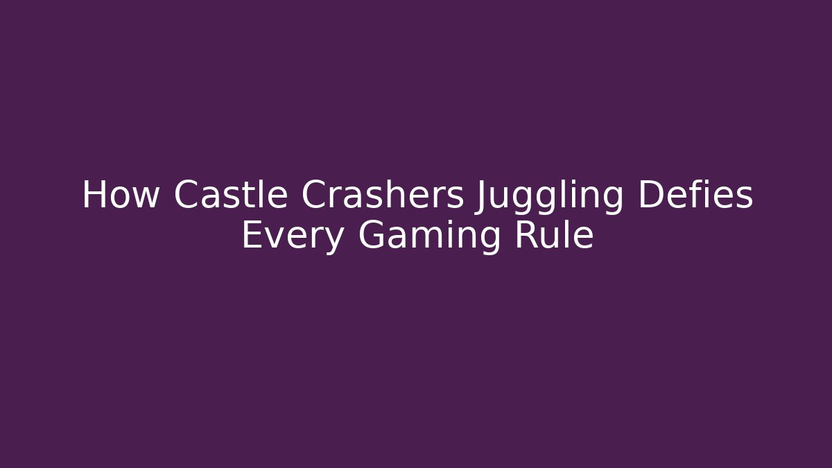 How Castle Crashers Juggling Defies Every Gaming Rule - Celivion