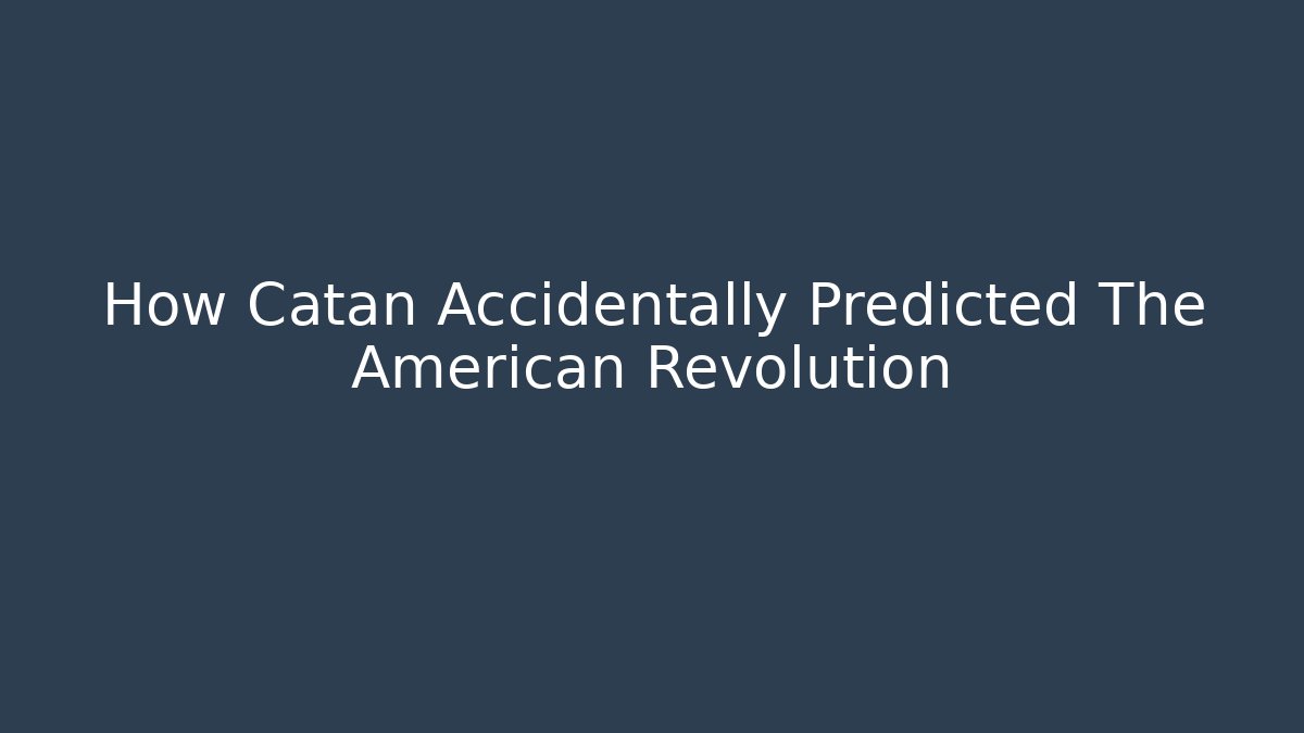 How Catan Accidentally Predicted The American Revolution