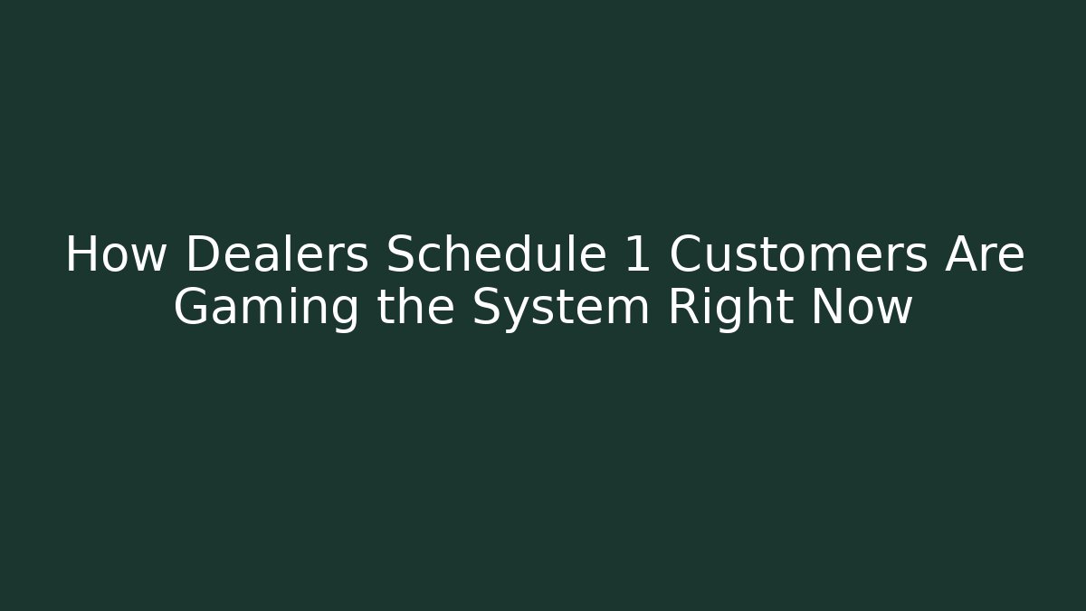 How Dealers Schedule 1 Customers Are Gaming the System Right Now