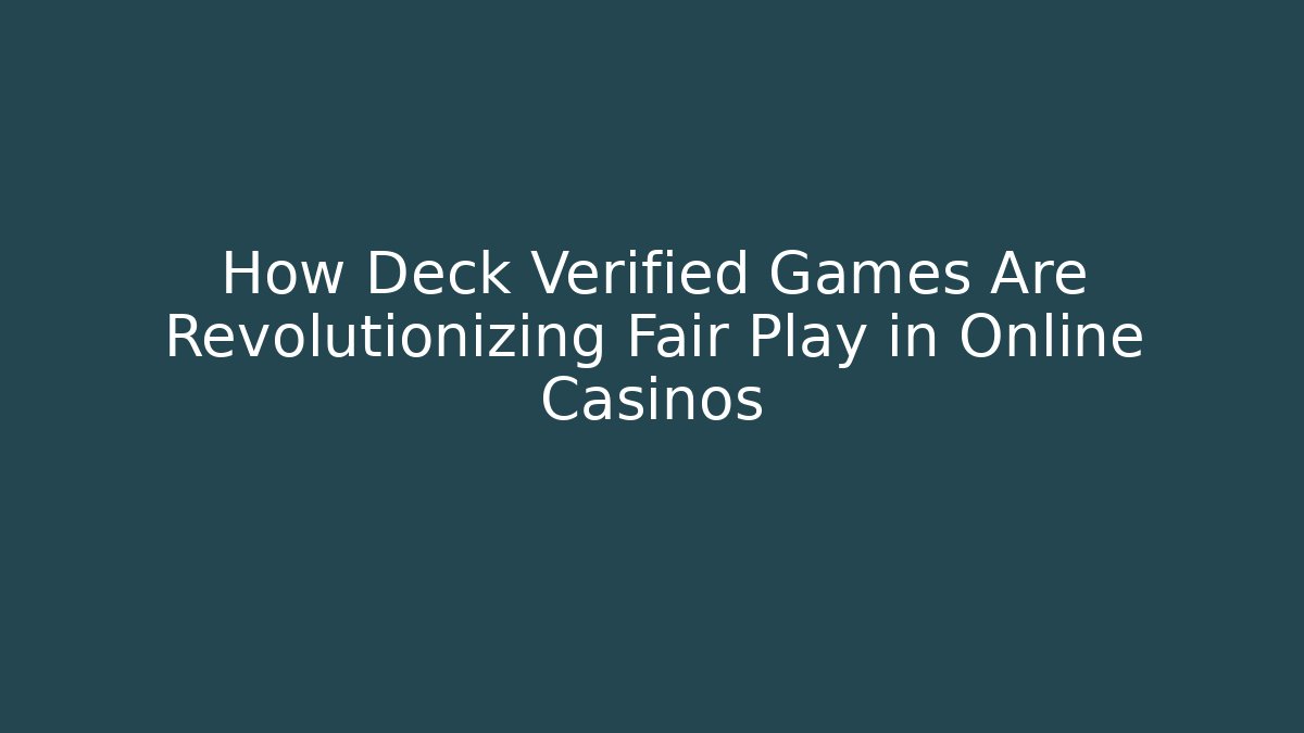 How Deck Verified Games Are Revolutionizing Fair Play in Online Casinos