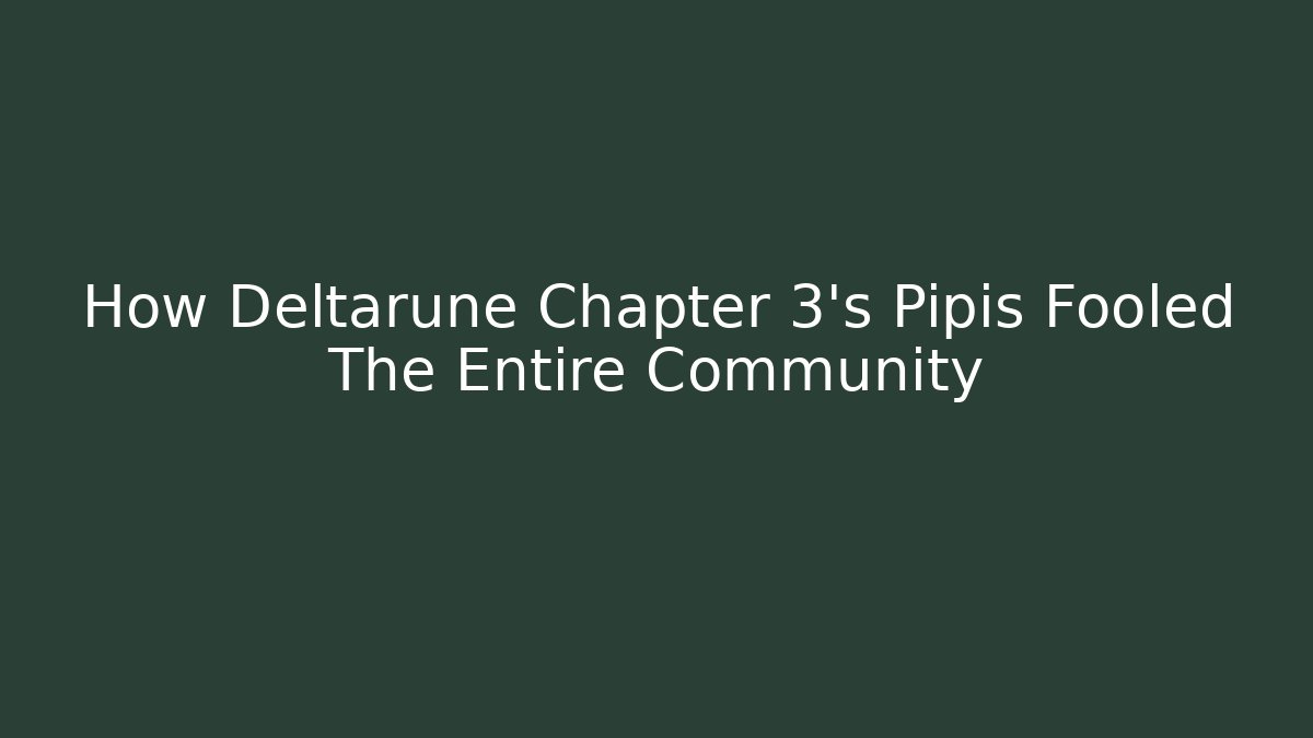 How Deltarune Chapter 3’s Pipis Fooled The Entire Community
