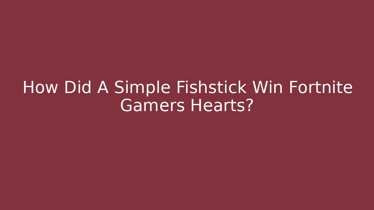 How Did A Simple Fishstick Win Fortnite Gamers Hearts? - Celivion