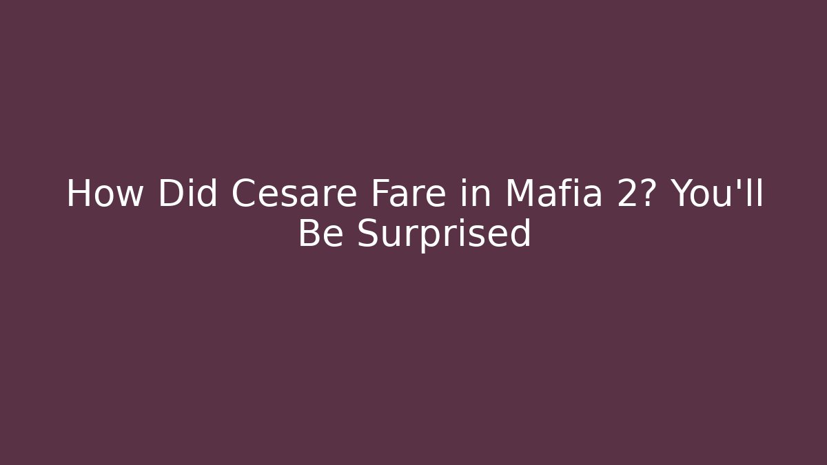 How Did Cesare Fare in Mafia 2? You'll Be Surprised