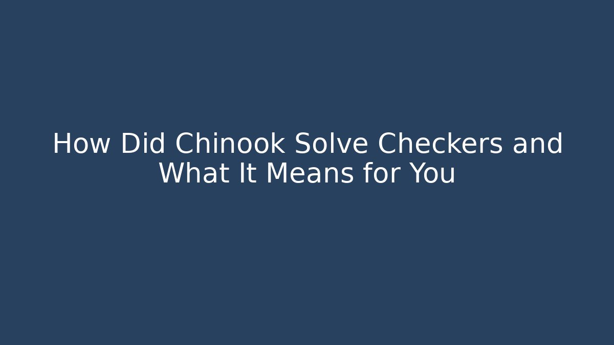 How Did Chinook Solve Checkers and What It Means for You