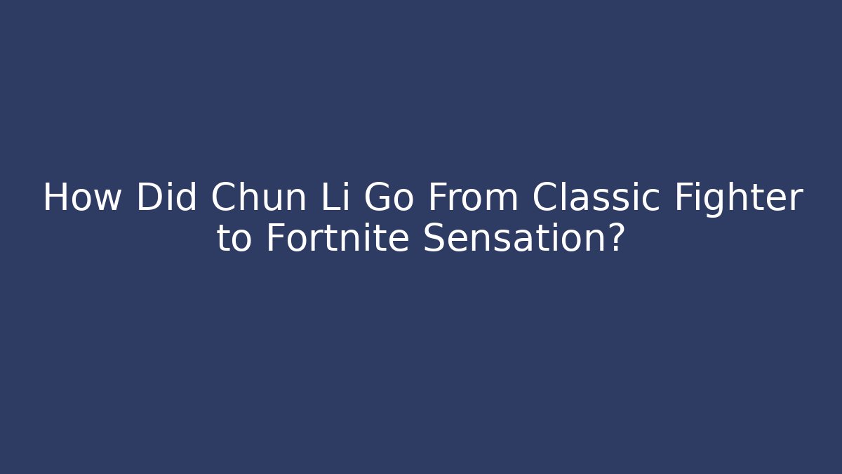 How Did Chun Li Go From Classic Fighter to Fortnite Sensation?