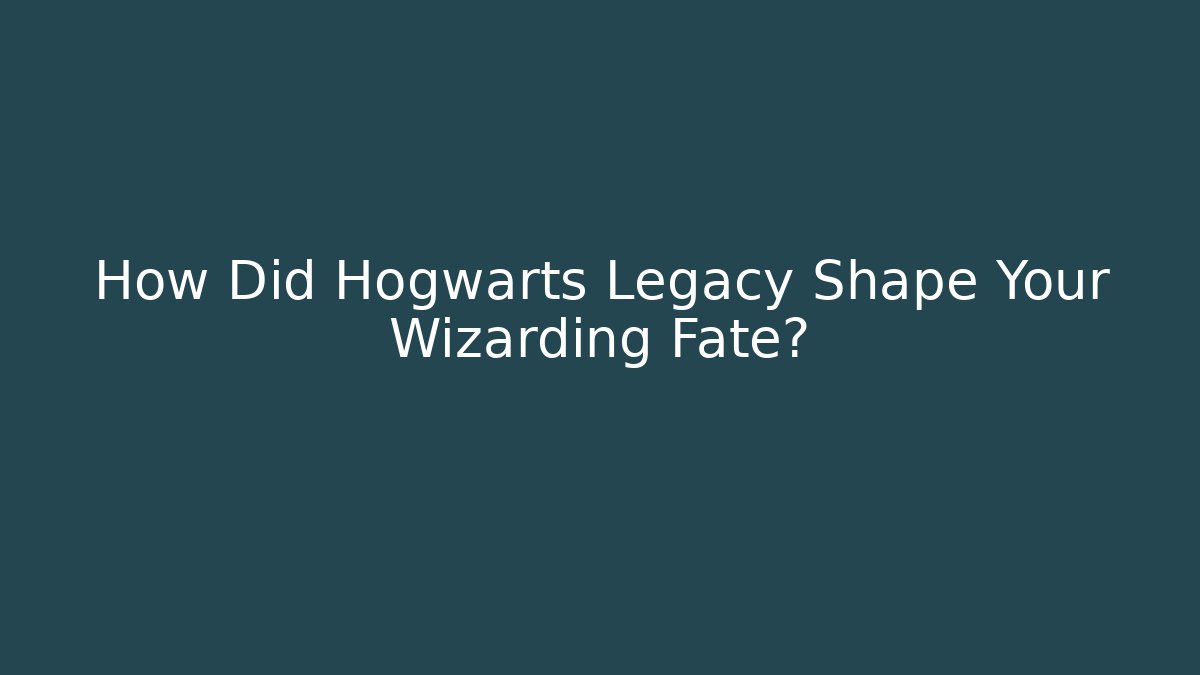 How Did Hogwarts Legacy Shape Your Wizarding Fate? - Celivion
