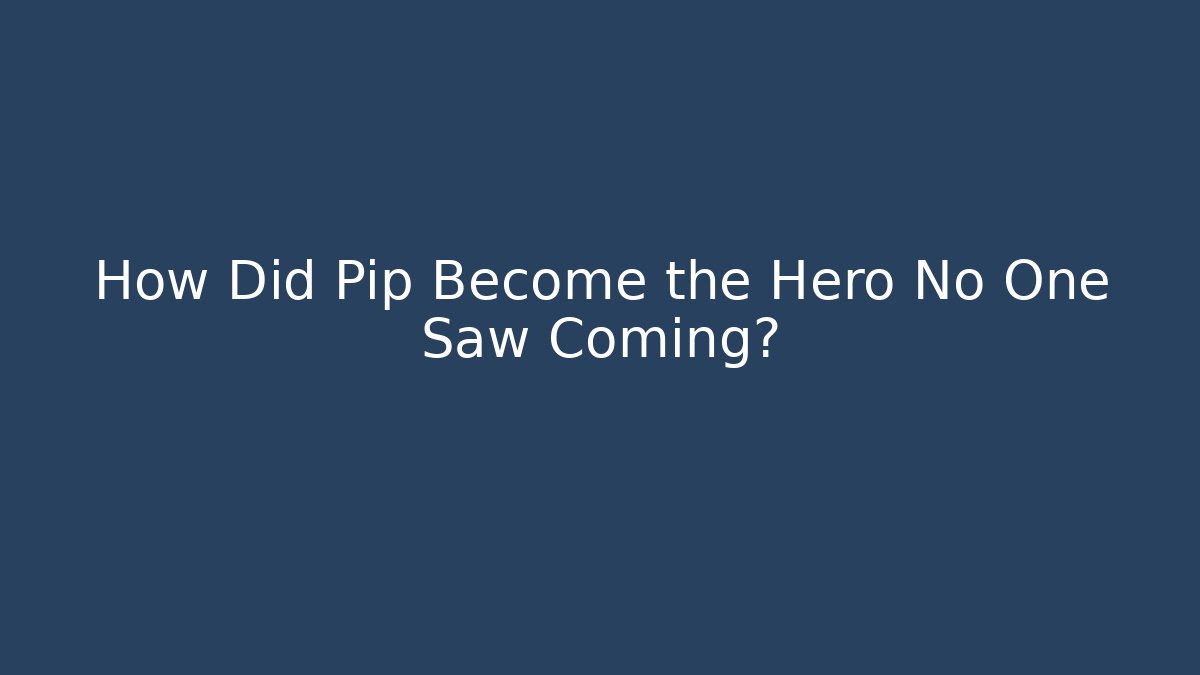 How Did Pip Become the Hero No One Saw Coming?