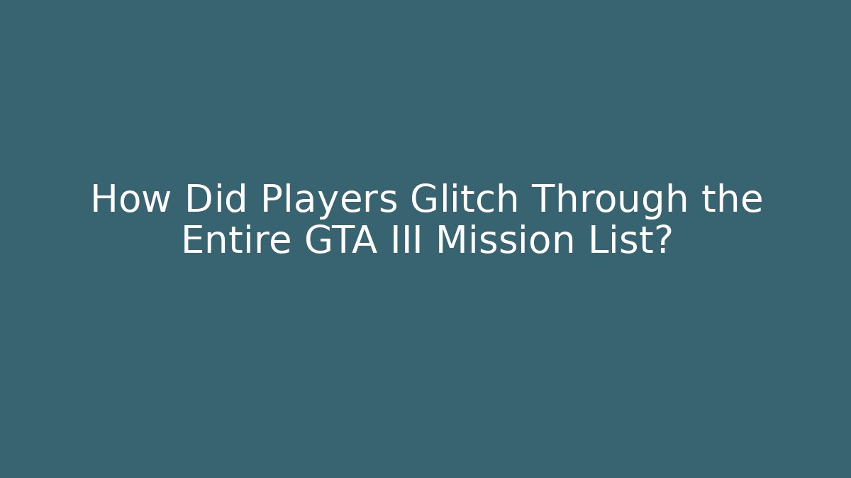 How Did Players Glitch Through the Entire GTA III Mission List?