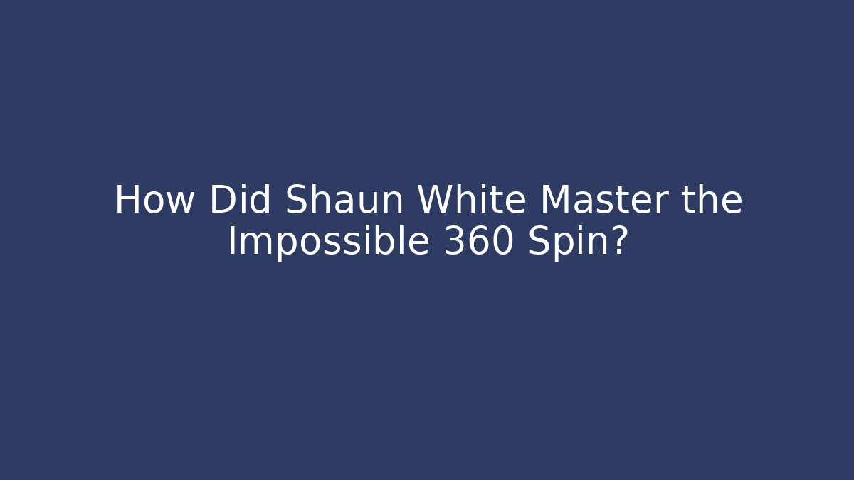 How Did Shaun White Master the Impossible 360 Spin?