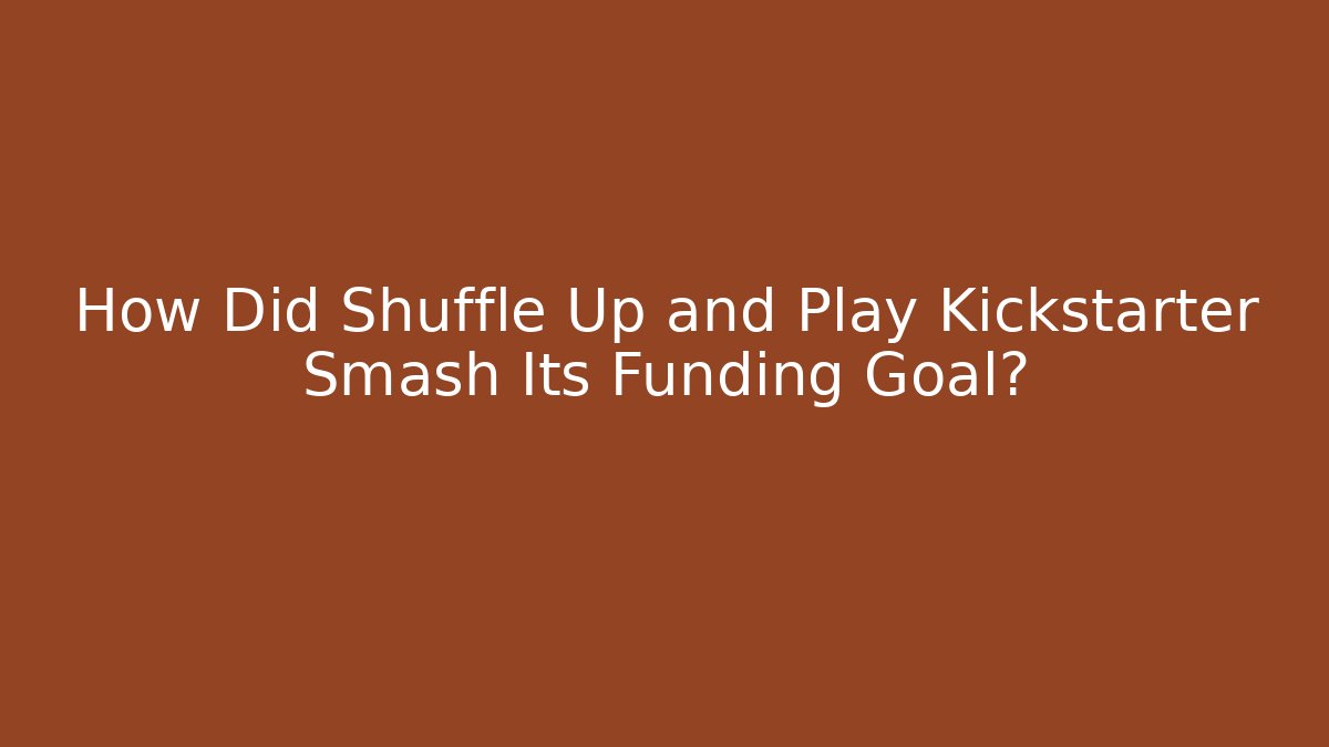 How Did Shuffle Up and Play Kickstarter Smash Its Funding Goal?
