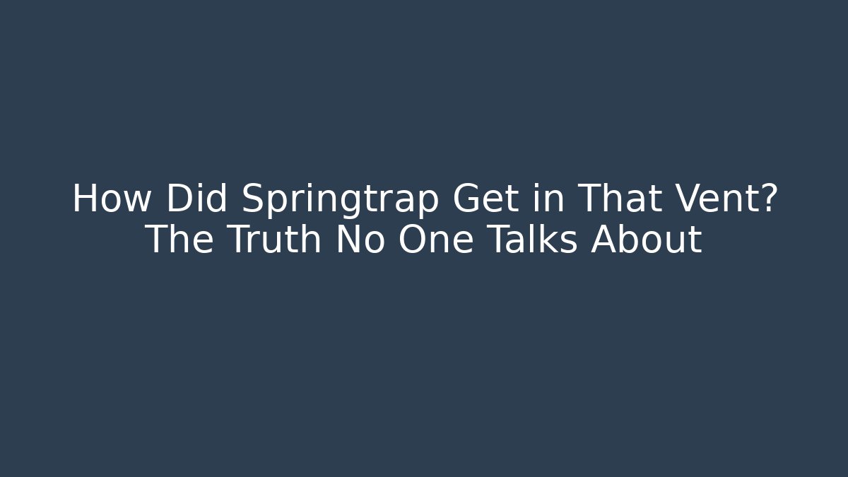 How Did Springtrap Get in That Vent? The Truth No One Talks About