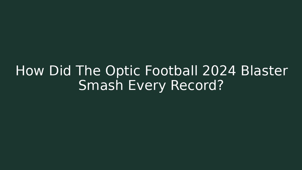 How Did The Optic Football 2024 Blaster Smash Every Record?