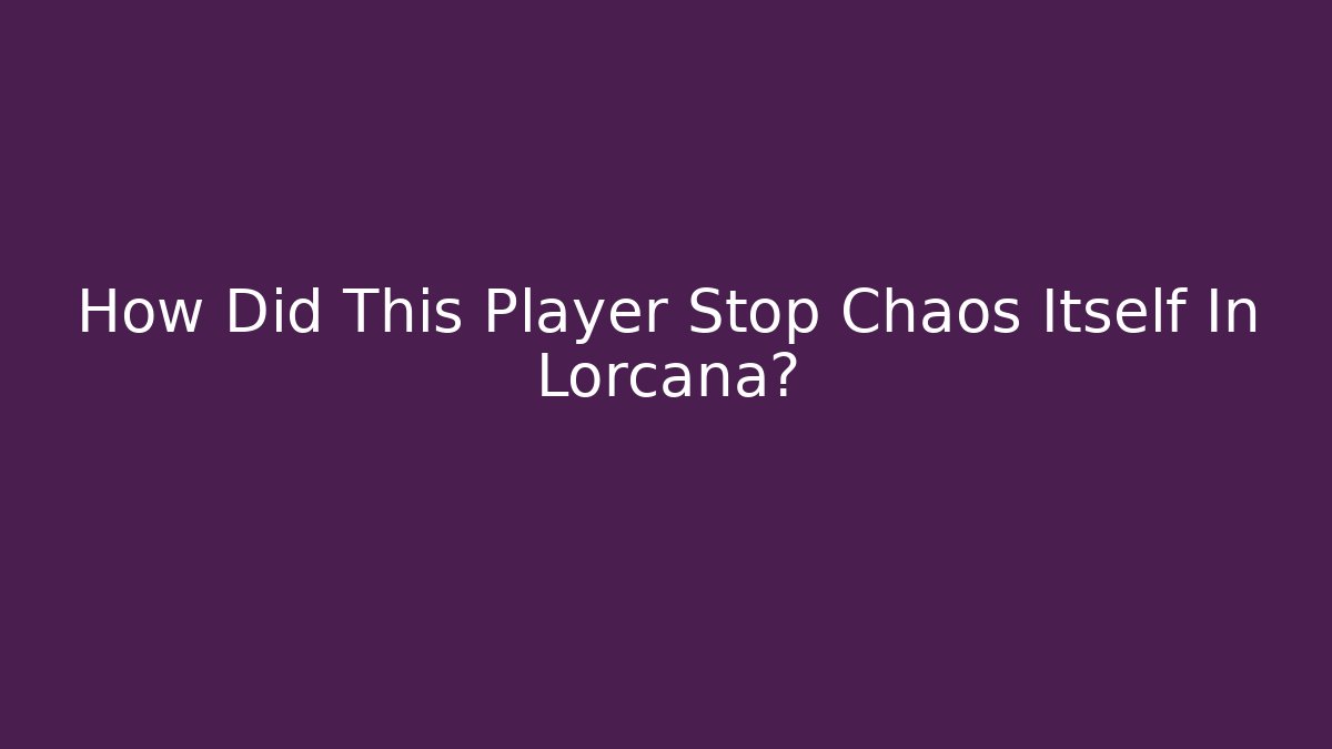 How Did This Player Stop Chaos Itself In Lorcana?