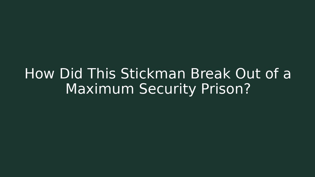 How Did This Stickman Break Out of a Maximum Security Prison?