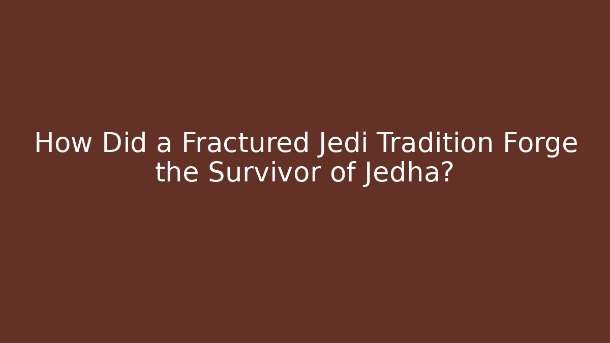 How Did a Fractured Jedi Tradition Forge the Survivor of Jedha?