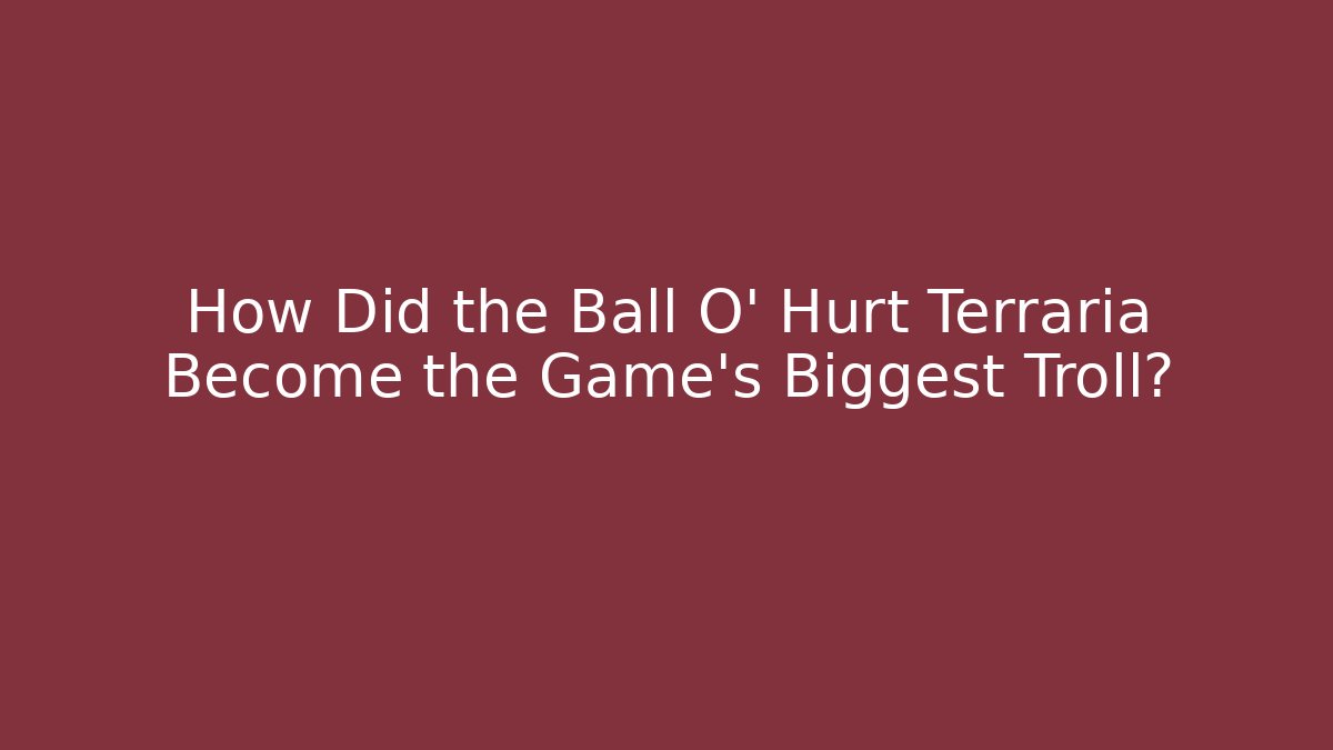 How Did the Ball O' Hurt Terraria Become the Game's Biggest Troll?