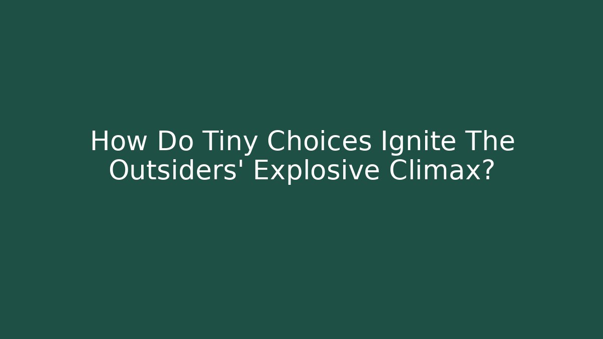 How Do Tiny Choices Ignite The Outsiders' Explosive Climax? - Celivion