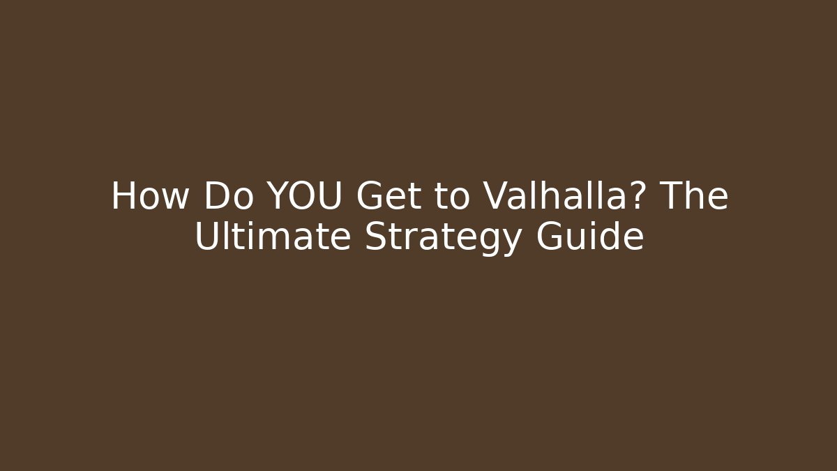 How Do YOU Get to Valhalla? The Ultimate Strategy Guide - Celivion