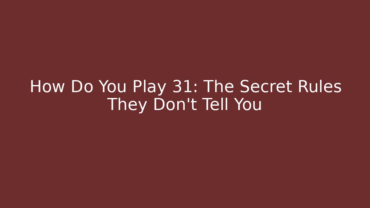 How Do You Play 31: The Secret Rules They Don’t Tell You - Celivion