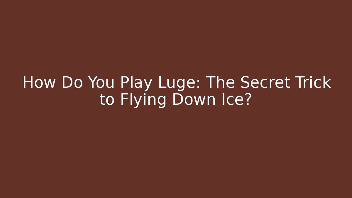 How Do You Play Luge: The Secret Trick to Flying Down Ice?