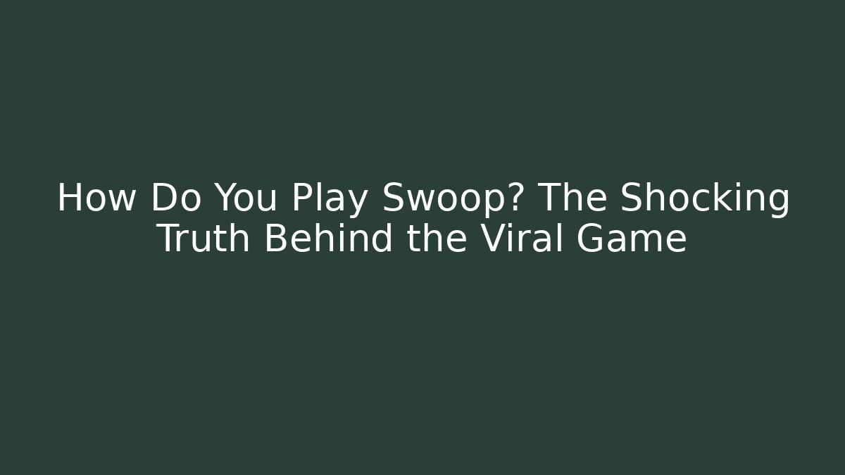 How Do You Play Swoop? The Shocking Truth Behind the Viral Game