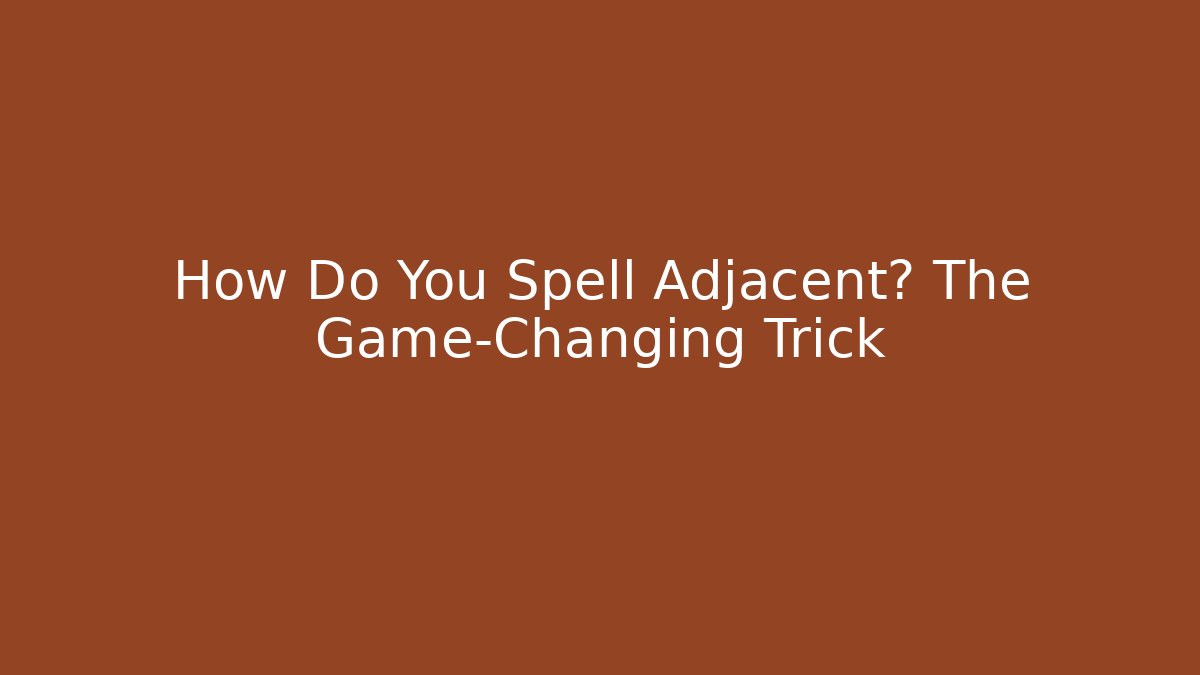 How Do You Spell Adjacent? The Game-Changing Trick - Celivion