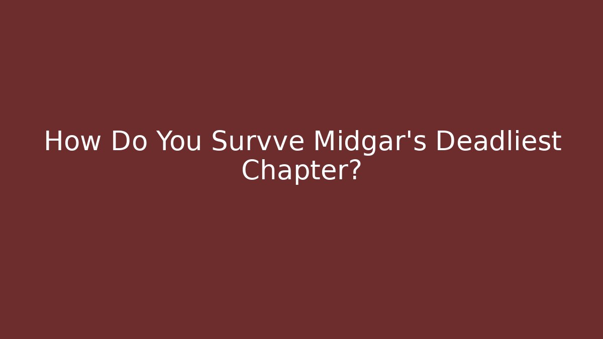 How Do You Survve Midgar's Deadliest Chapter? - Celivion