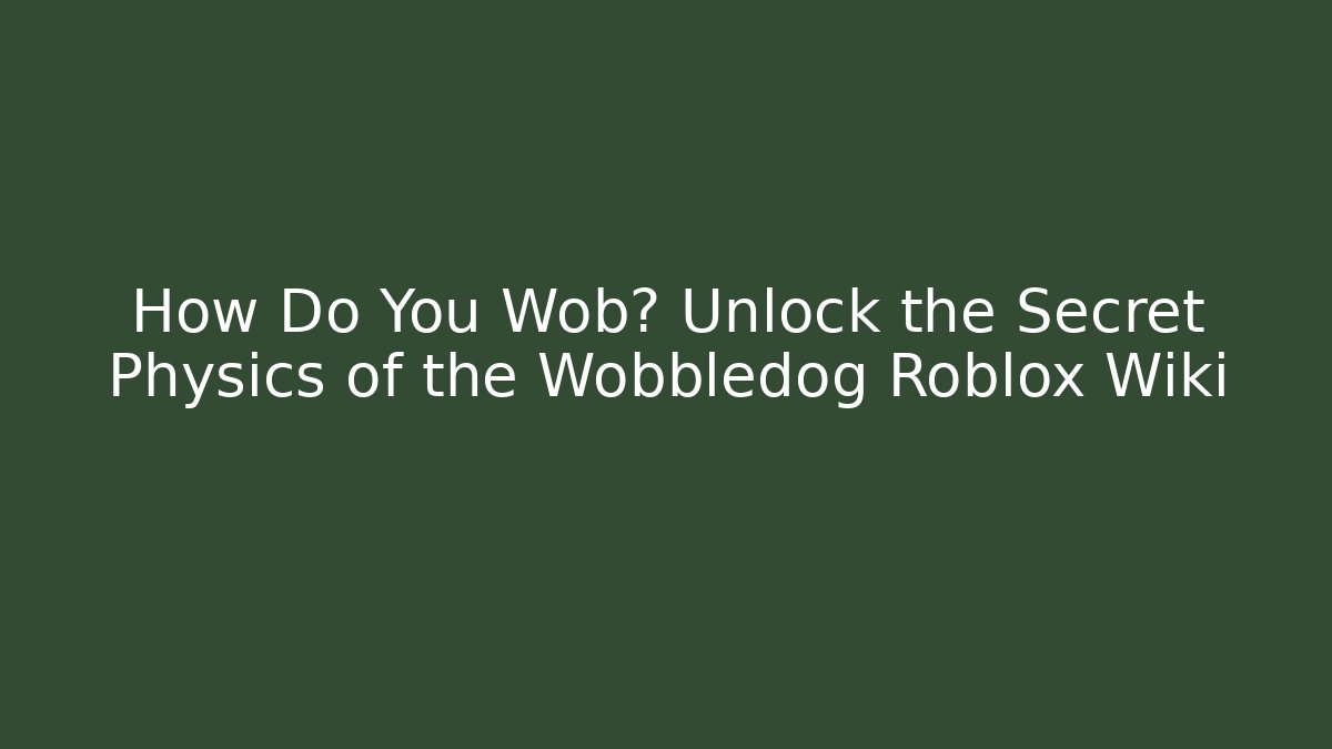 How Do You Wob? Unlock the Secret Physics of the Wobbledog Roblox Wiki