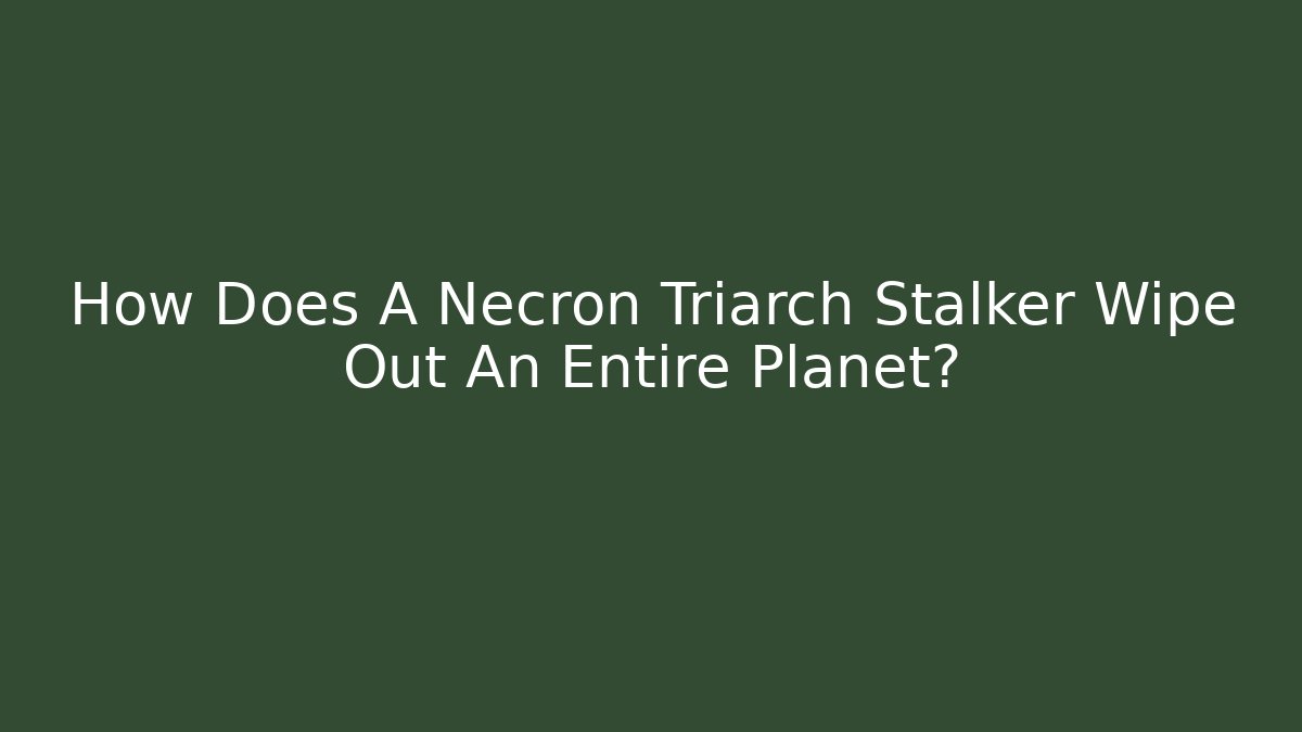 How Does A Necron Triarch Stalker Wipe Out An Entire Planet?