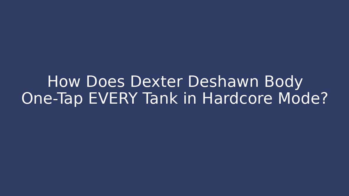 How Does Dexter Deshawn Body One-Tap EVERY Tank in Hardcore Mode?