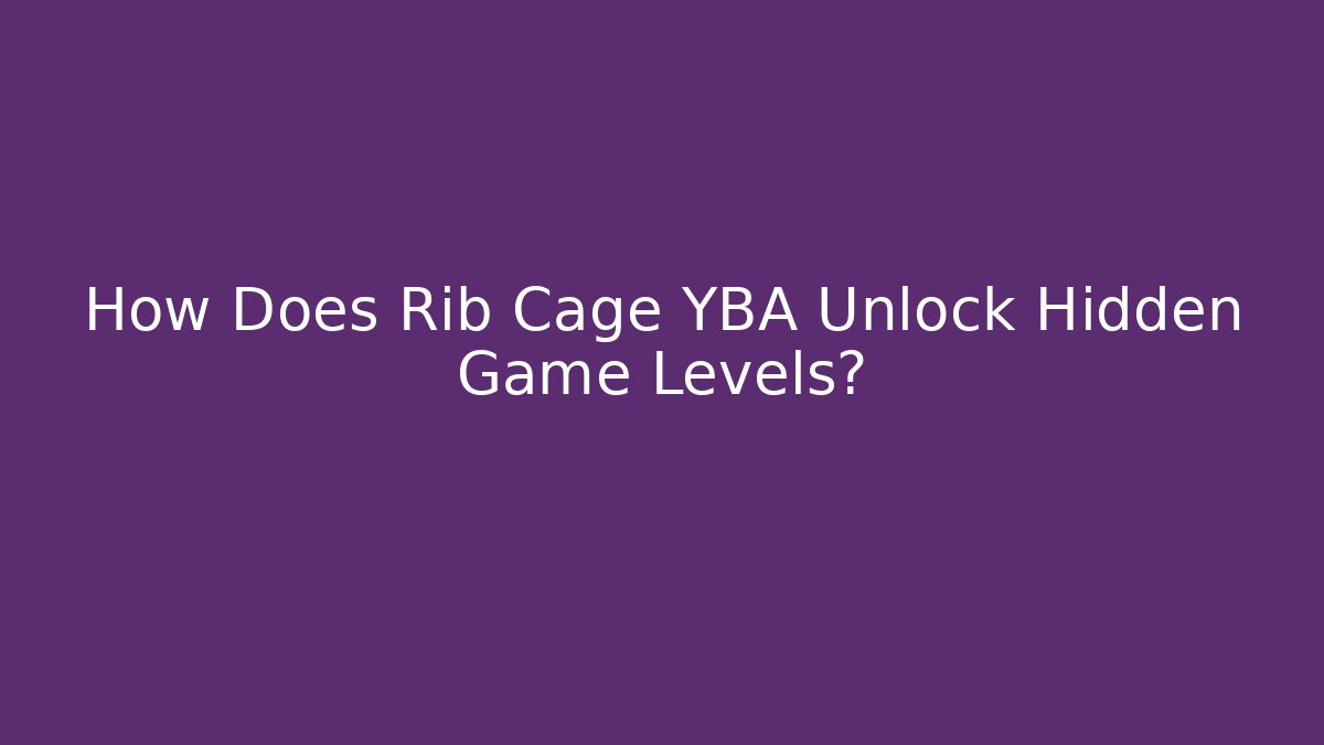 How Does Rib Cage YBA Unlock Hidden Game Levels?
