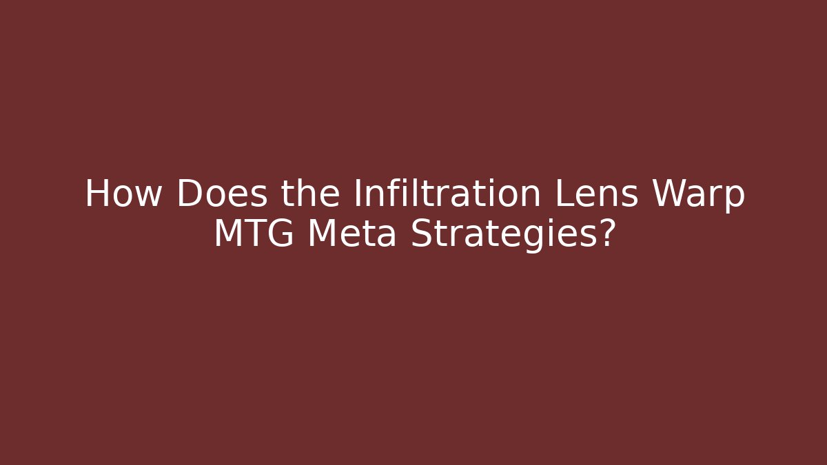 How Does the Infiltration Lens Warp MTG Meta Strategies?