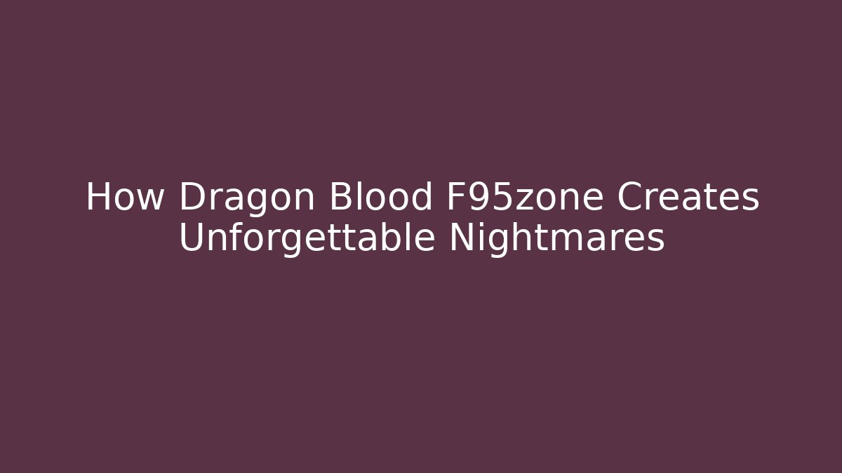 How Dragon Blood F95zone Creates Unforgettable Nightmares